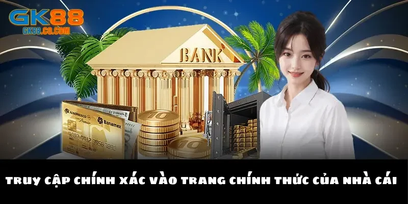 Truy cập chính xác vào trang chính thức của nhà cái